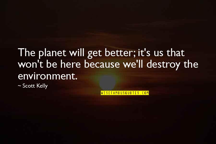Following The Money Quotes By Scott Kelly: The planet will get better; it's us that Following The Money Quotes By Scott Kelly: The planet will get better; it's us that