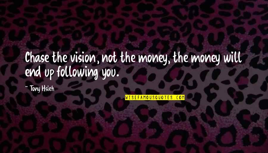 Following The Money Quotes By Tony Hsieh: Chase the vision, not the money, the money