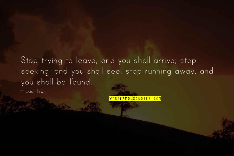 Following The Right Path Quotes By Lao-Tzu: Stop trying to leave, and you shall arrive;