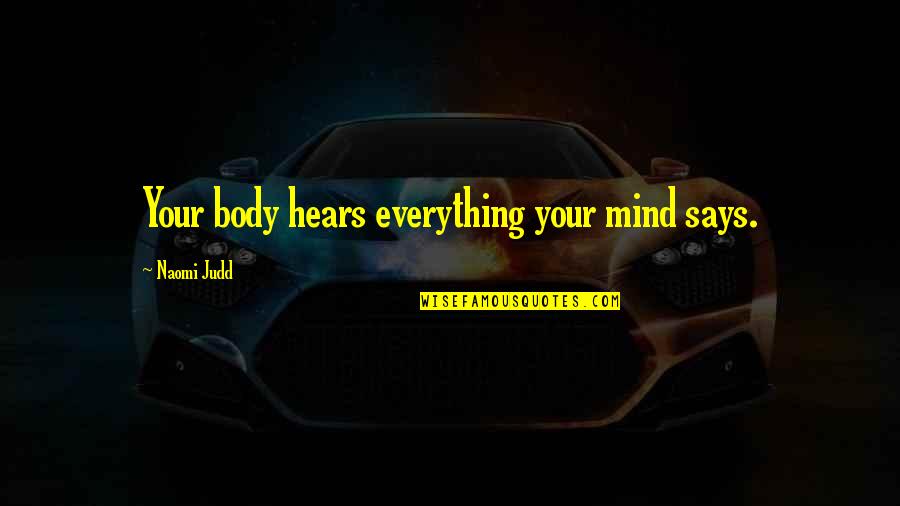 Following The Trend Quotes By Naomi Judd: Your body hears everything your mind says.