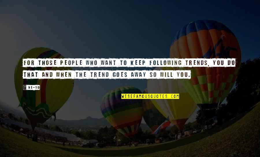 Following The Trend Quotes By Ne-Yo: For those people who want to keep following