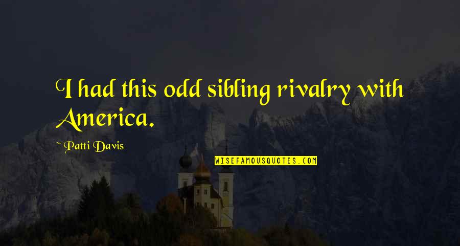 Following Through On Your Word Quotes By Patti Davis: I had this odd sibling rivalry with America.