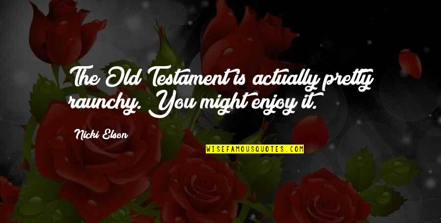Following Your Ambitions Quotes By Nicki Elson: The Old Testament is actually pretty raunchy. You
