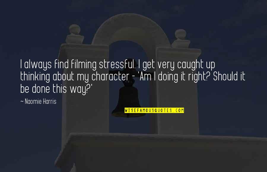 Following Your Arrow Quotes By Naomie Harris: I always find filming stressful. I get very