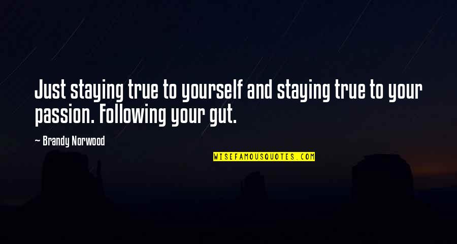 Following Your Gut Quotes By Brandy Norwood: Just staying true to yourself and staying true