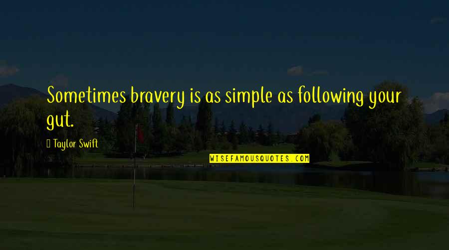 Following Your Gut Quotes By Taylor Swift: Sometimes bravery is as simple as following your