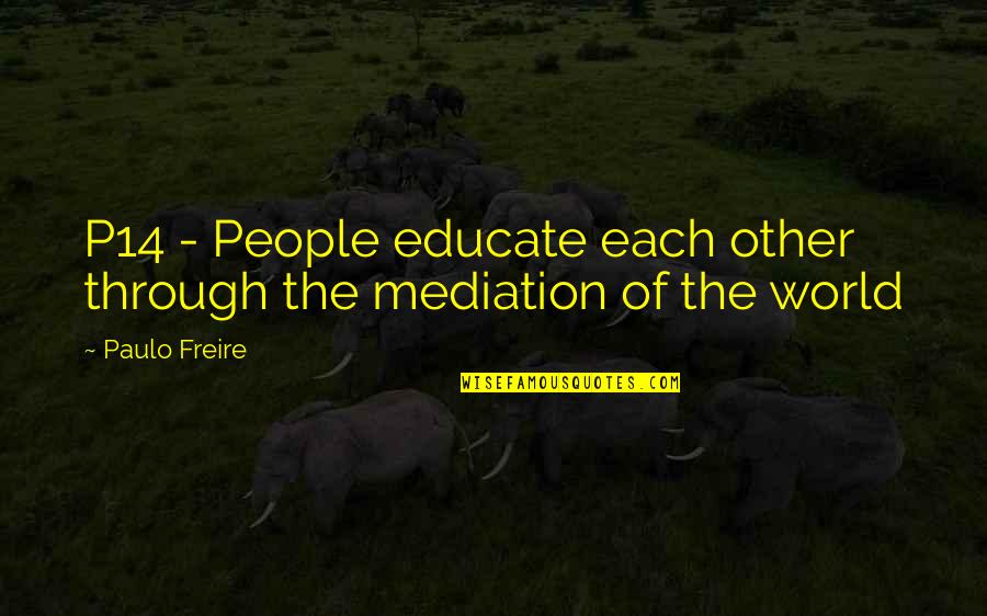 Following Your Head Or Your Heart Quotes By Paulo Freire: P14 - People educate each other through the