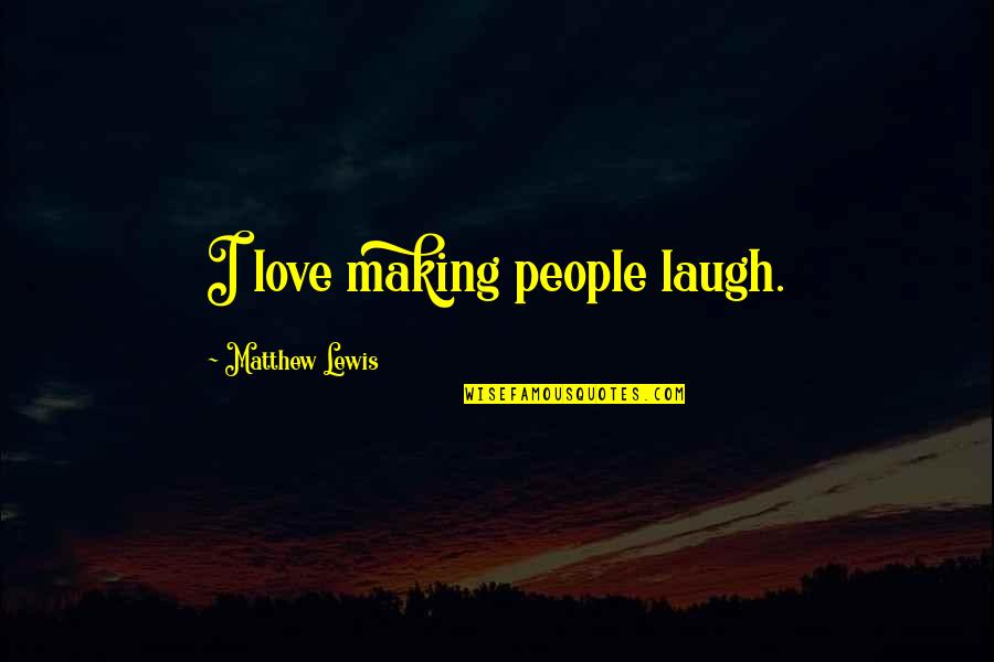 Following Your Heart And Taking Risks Quotes By Matthew Lewis: I love making people laugh.