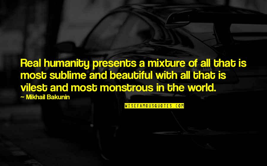 Following Your Heart Or Head Quotes By Mikhail Bakunin: Real humanity presents a mixture of all that