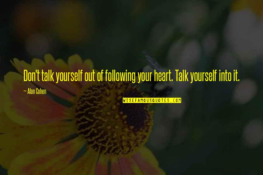 Following Your Heart Quotes By Alan Cohen: Don't talk yourself out of following your heart.