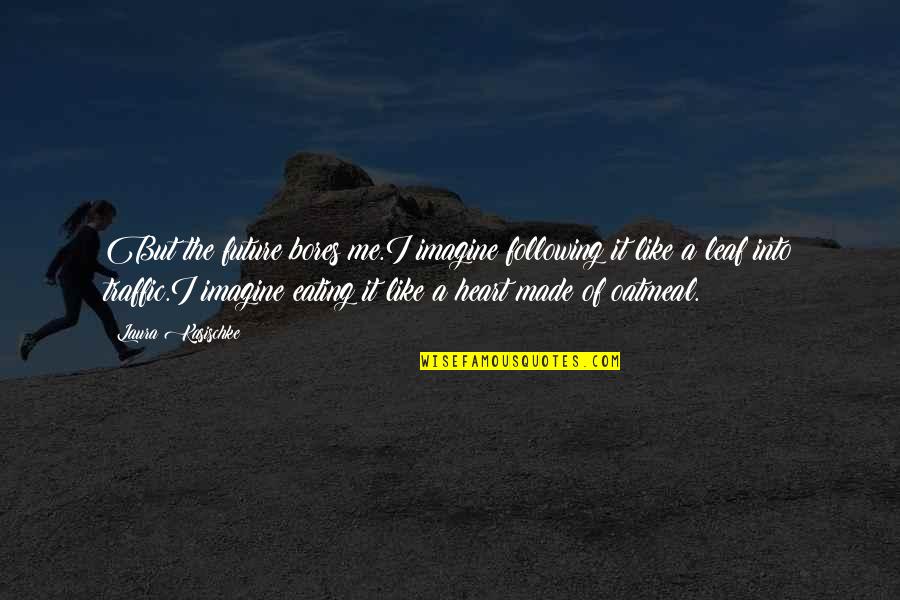 Following Your Heart Quotes By Laura Kasischke: But the future bores me.I imagine following it Following Your Heart Quotes By Laura Kasischke: But the future bores me.I imagine following it