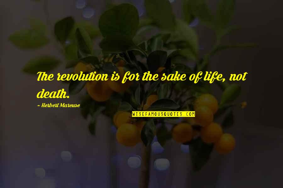 Following Your Intuition Quotes By Herbert Marcuse: The revolution is for the sake of life,