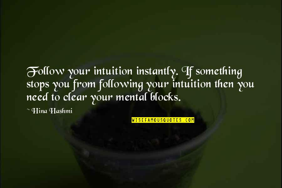 Following Your Intuition Quotes By Hina Hashmi: Follow your intuition instantly. If something stops you