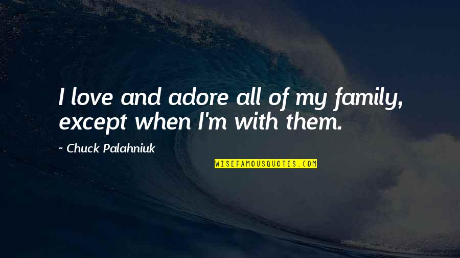 Following Your Joy Quotes By Chuck Palahniuk: I love and adore all of my family,