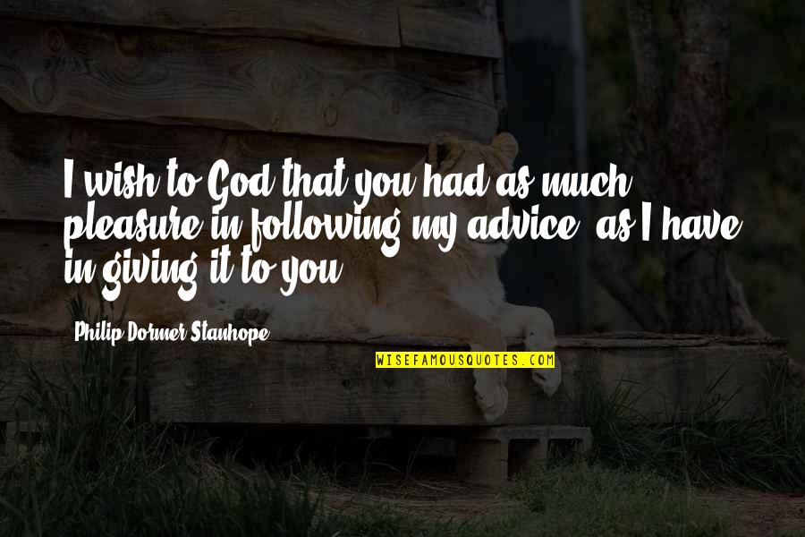 Following Your Own Advice Quotes By Philip Dormer Stanhope: I wish to God that you had as