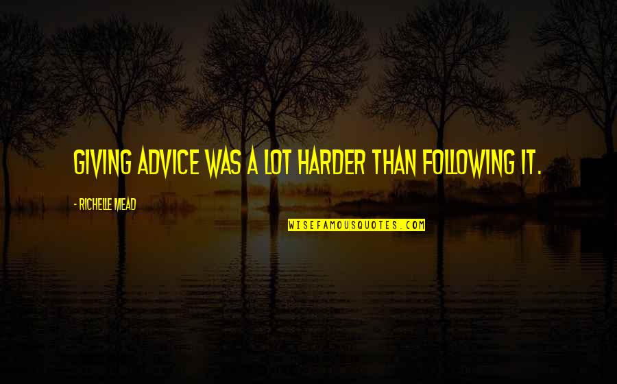Following Your Own Advice Quotes By Richelle Mead: Giving advice was a lot harder than following Following Your Own Advice Quotes By Richelle Mead: Giving advice was a lot harder than following