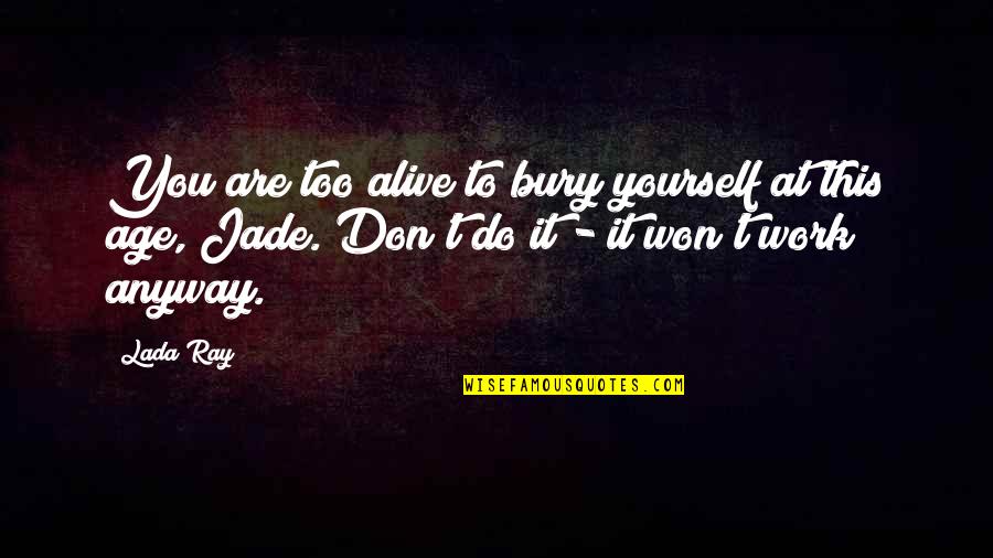 Following Your Own Path Quotes By Lada Ray: You are too alive to bury yourself at
