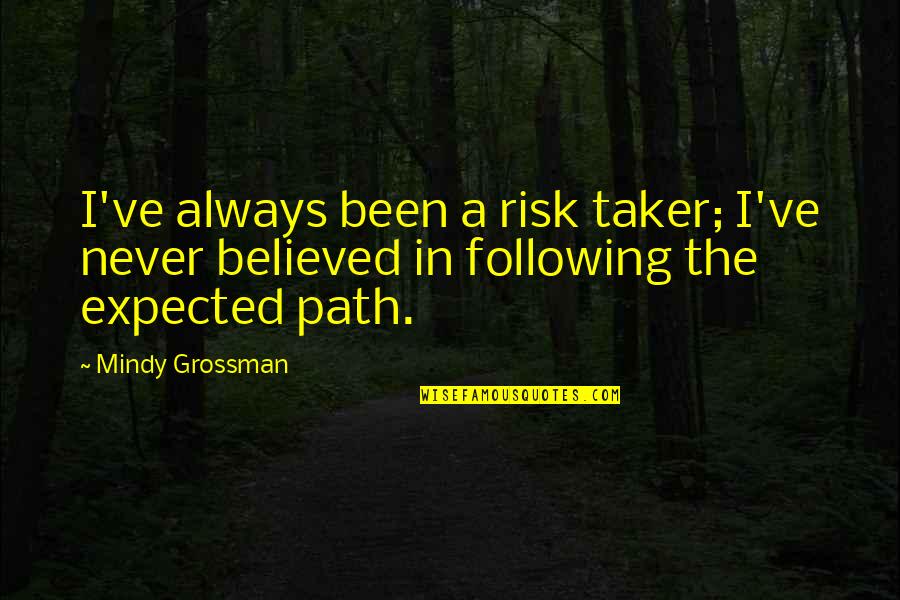 Following Your Own Path Quotes By Mindy Grossman: I've always been a risk taker; I've never