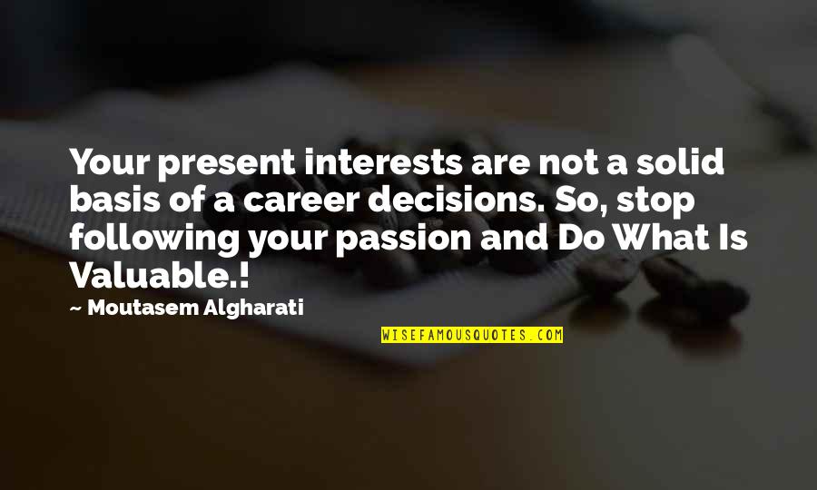 Following Your Passion In Life Quotes By Moutasem Algharati: Your present interests are not a solid basis