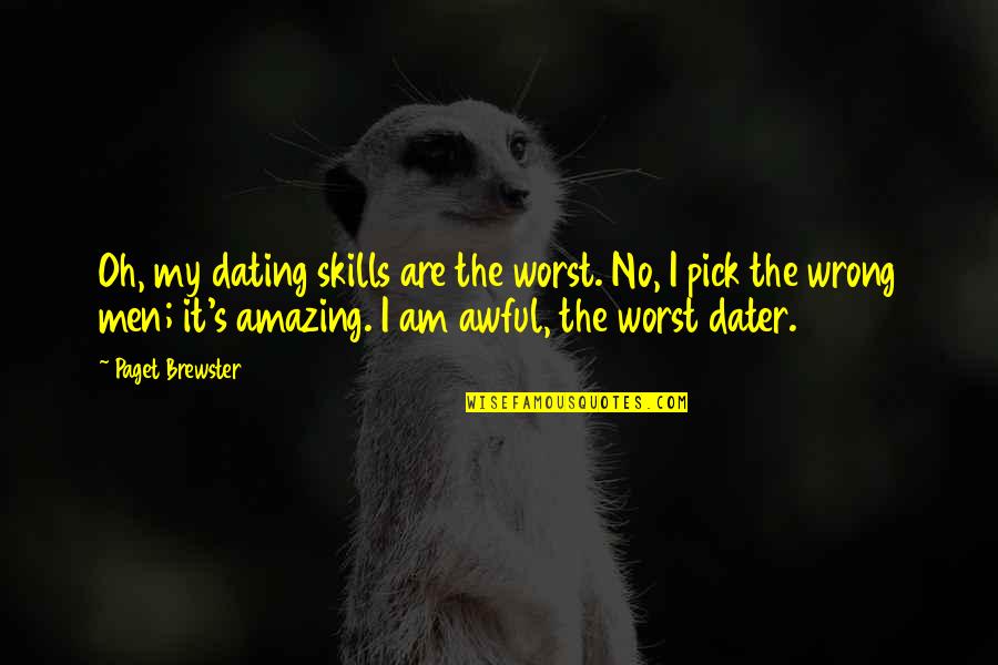 Following Your Passions Quotes By Paget Brewster: Oh, my dating skills are the worst. No,