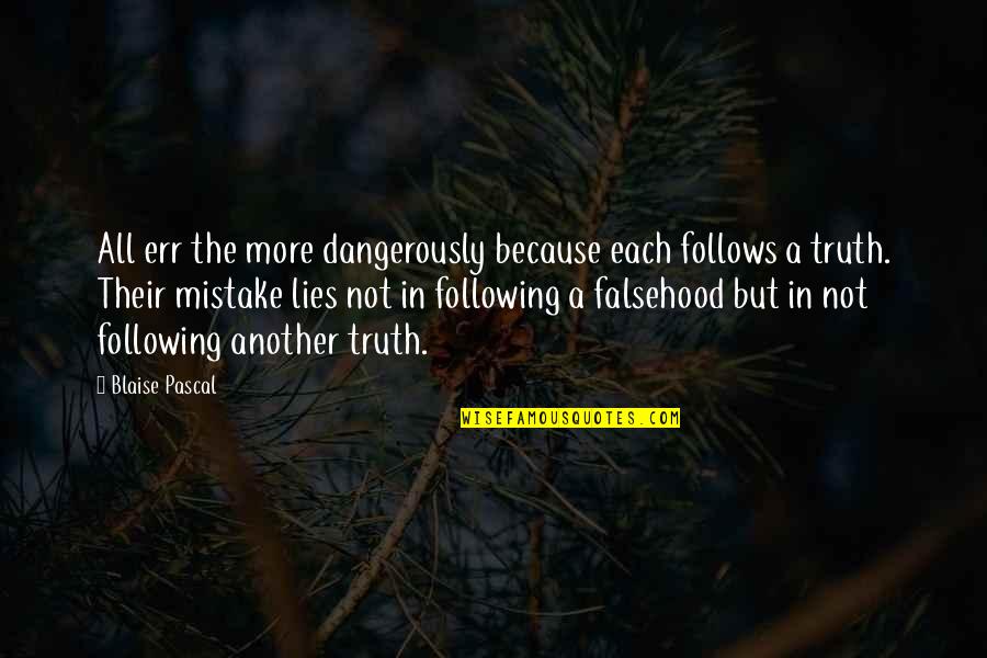 Following Your Truth Quotes By Blaise Pascal: All err the more dangerously because each follows