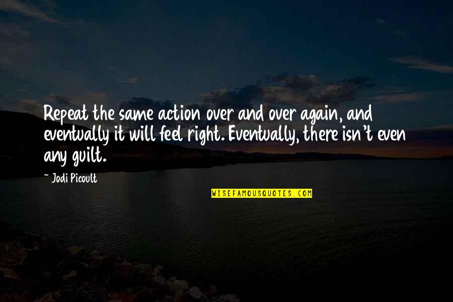 Followings Quotes By Jodi Picoult: Repeat the same action over and over again,