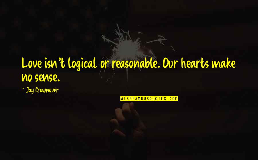Followmont Quotes By Jay Crownover: Love isn't logical or reasonable. Our hearts make Followmont Quotes By Jay Crownover: Love isn't logical or reasonable. Our hearts make
