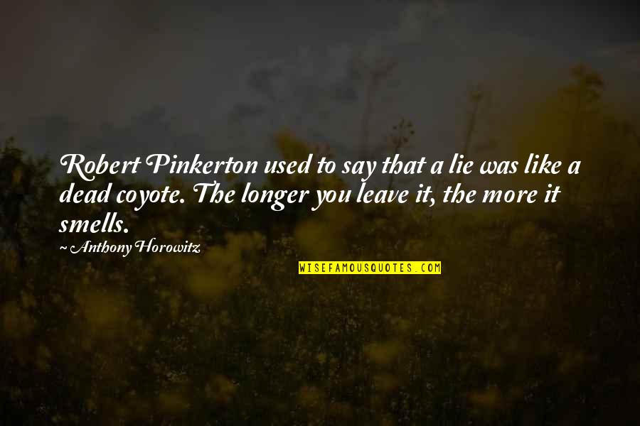 Followng Quotes By Anthony Horowitz: Robert Pinkerton used to say that a lie
