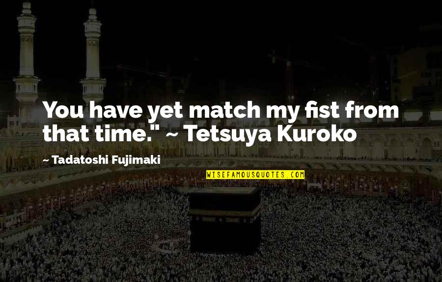 Follows Crossword Quotes By Tadatoshi Fujimaki: You have yet match my fist from that