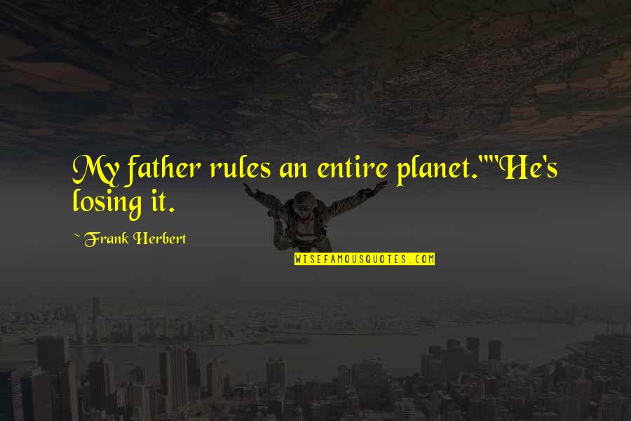 Followthe Quotes By Frank Herbert: My father rules an entire planet.""He's losing it.
