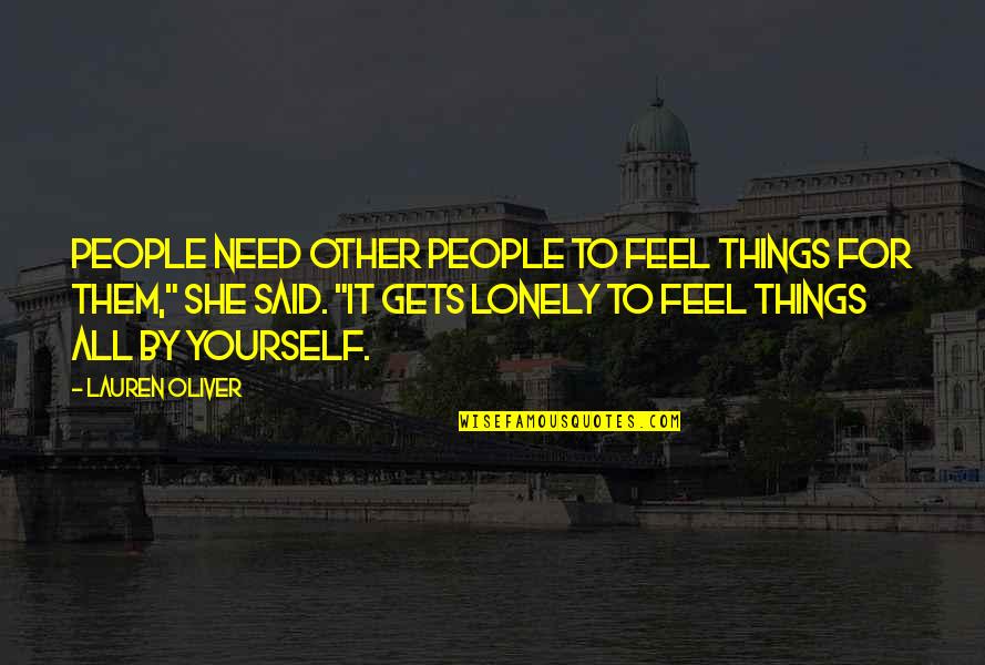 Follw Quotes By Lauren Oliver: People need other people to feel things for Follw Quotes By Lauren Oliver: People need other people to feel things for