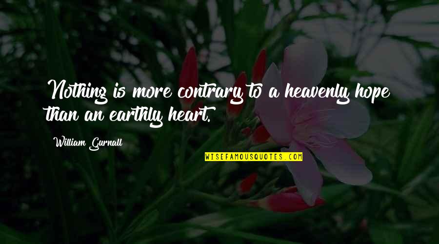 Follw Quotes By William Gurnall: Nothing is more contrary to a heavenly hope Follw Quotes By William Gurnall: Nothing is more contrary to a heavenly hope