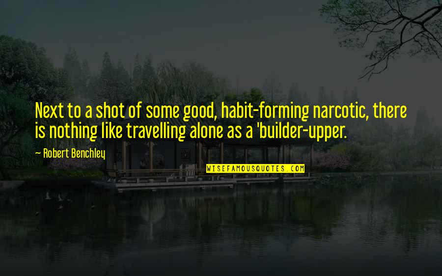 Follyem Quotes By Robert Benchley: Next to a shot of some good, habit-forming