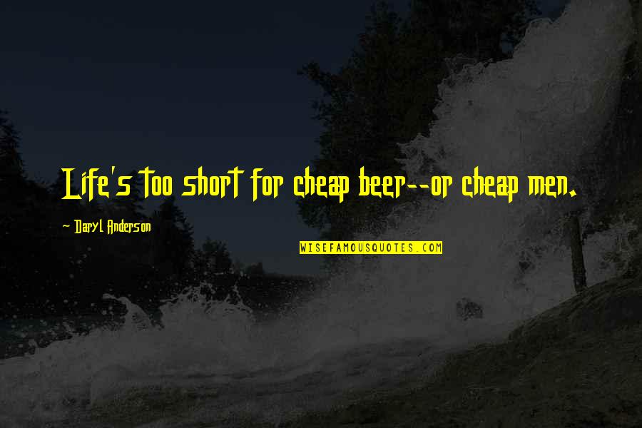 Follys End Campground Quotes By Daryl Anderson: Life's too short for cheap beer--or cheap men.