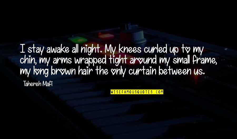 Follys Fever Quotes By Tahereh Mafi: I stay awake all night. My knees curled