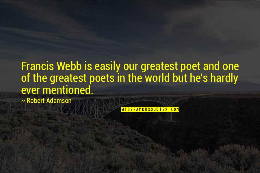 Follys Restaurant Quotes By Robert Adamson: Francis Webb is easily our greatest poet and Follys Restaurant Quotes By Robert Adamson: Francis Webb is easily our greatest poet and