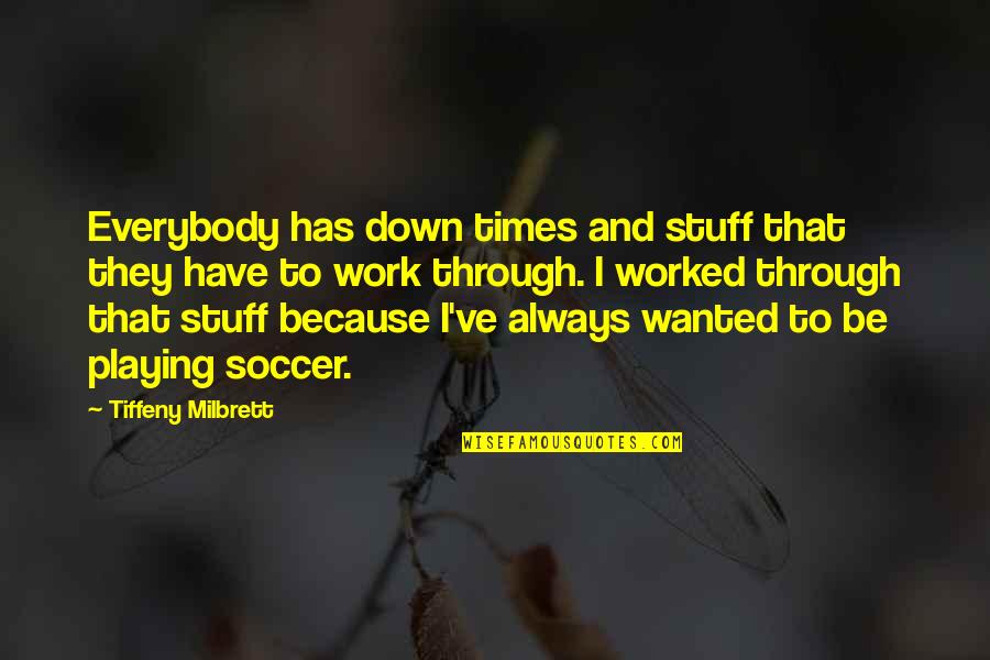 Folorunsho Coker Quotes By Tiffeny Milbrett: Everybody has down times and stuff that they Folorunsho Coker Quotes By Tiffeny Milbrett: Everybody has down times and stuff that they
