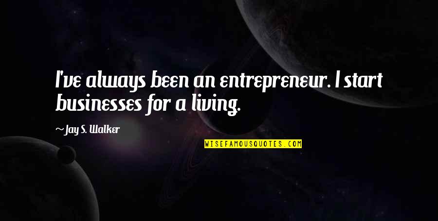 Folosire Quotes By Jay S. Walker: I've always been an entrepreneur. I start businesses