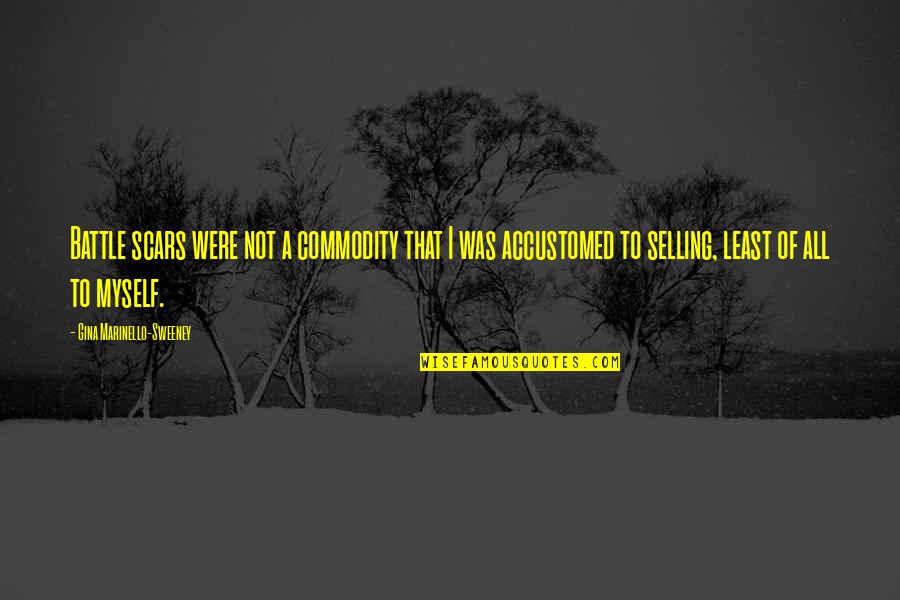 Folowen Quotes By Gina Marinello-Sweeney: Battle scars were not a commodity that I Folowen Quotes By Gina Marinello-Sweeney: Battle scars were not a commodity that I