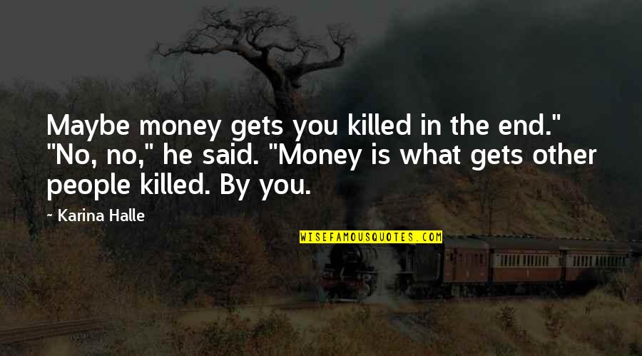 Folowen Quotes By Karina Halle: Maybe money gets you killed in the end." Folowen Quotes By Karina Halle: Maybe money gets you killed in the end."