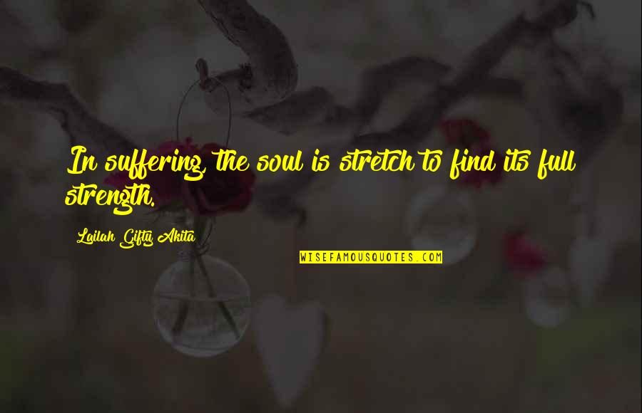 Folwark Bialych Quotes By Lailah Gifty Akita: In suffering, the soul is stretch to find