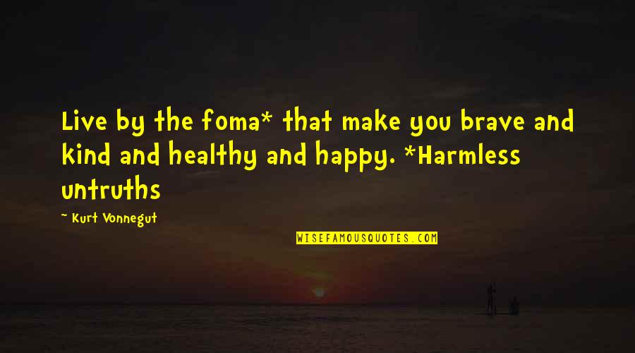 Foma Quotes By Kurt Vonnegut: Live by the foma* that make you brave