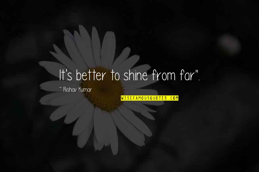 Fomentar En Quotes By Rishav Kumar: It's better to shine from far". Fomentar En Quotes By Rishav Kumar: It's better to shine from far".