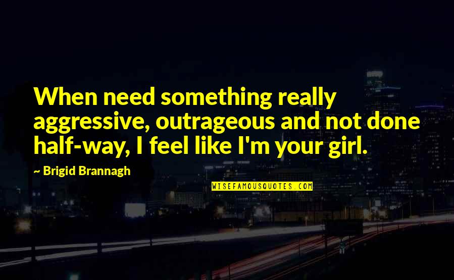 Fomentar Translate Quotes By Brigid Brannagh: When need something really aggressive, outrageous and not Fomentar Translate Quotes By Brigid Brannagh: When need something really aggressive, outrageous and not