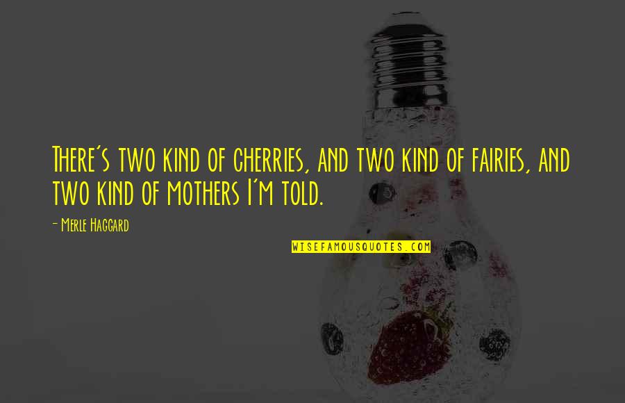 Fomentar Translate Quotes By Merle Haggard: There's two kind of cherries, and two kind