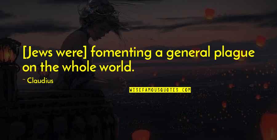 Fomenting Quotes By Claudius: [Jews were] fomenting a general plague on the