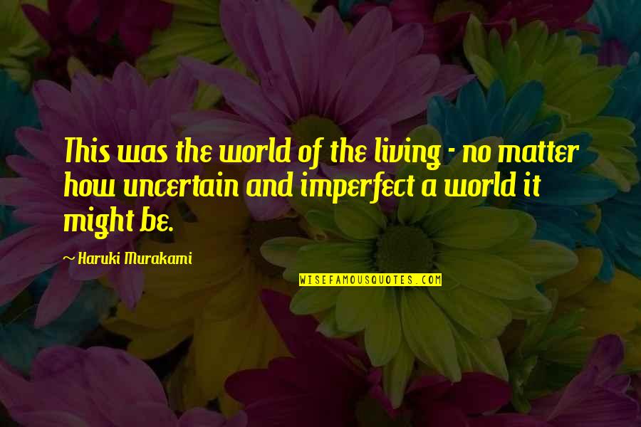 Fomes Fomentarius Quotes By Haruki Murakami: This was the world of the living - Fomes Fomentarius Quotes By Haruki Murakami: This was the world of the living -