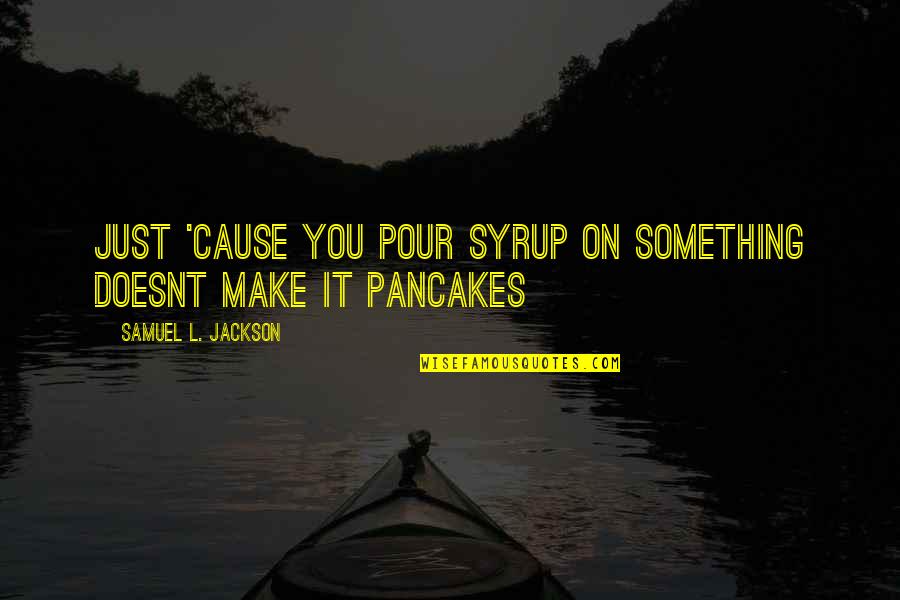 Fomicheva Quotes By Samuel L. Jackson: Just 'cause you pour syrup on something doesnt