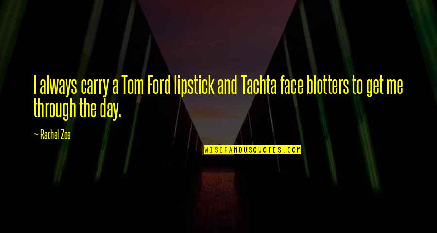 Fominaya Allstate Quotes By Rachel Zoe: I always carry a Tom Ford lipstick and