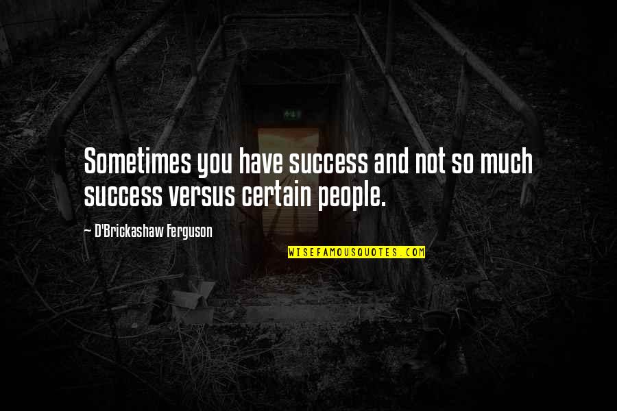 Fomites Quotes By D'Brickashaw Ferguson: Sometimes you have success and not so much